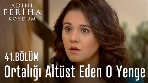 Ortalığı Altüst Eden O Yenge - Adını Feriha Koydum 41. Bölüm