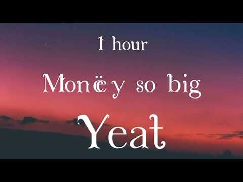 Yeat Monëy so big 1 hour