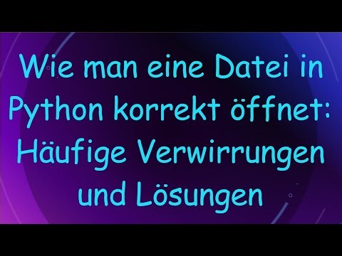 Wie man eine Datei in Python korrekt öffnet: Häufige Verwirrungen und Lösungen