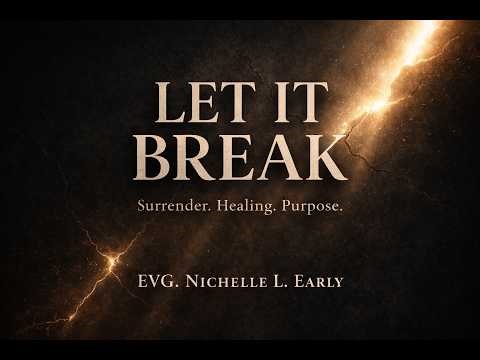 Evg. Nichelle L. Early | Let It Break | Surrender, Healing, and Purpose