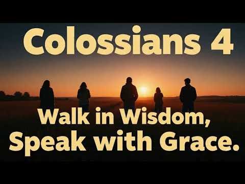 Colossians 4 --- Walk in Wisdom, Speak with Grace