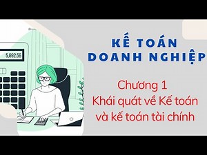 KẾ TOÁN DOANH NGHIỆP [Bài giảng] | Chương 1. Khái quát về kế toán và kế toán tài chính