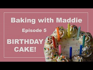 Baking with Maddie Ep. 5: Birthday Cake! | Recipe Included