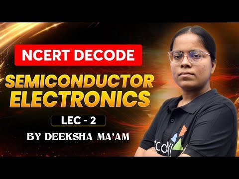 Semiconductor Electronics | NCERT Decode | Lecture 2