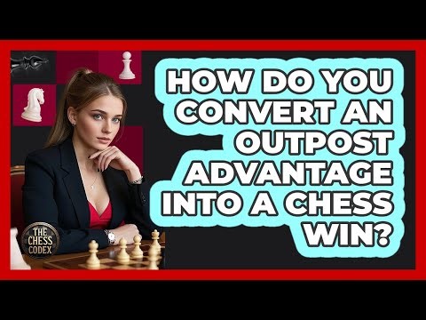 How Do You Convert An Outpost Advantage Into A Chess Win? - The Chess Codex