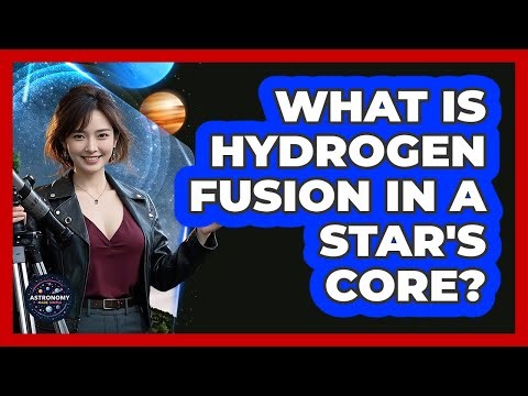 What Is Hydrogen Fusion In A Star's Core?