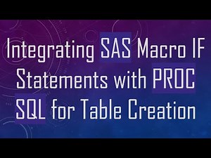 Integrating SAS Macro IF Statements with PROC SQL for Table Creation