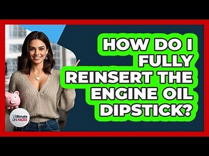 How Do I Fully Reinsert The Engine Oil Dipstick?