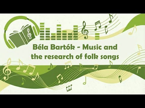 Béla Bartók - Music and the research of folk songs