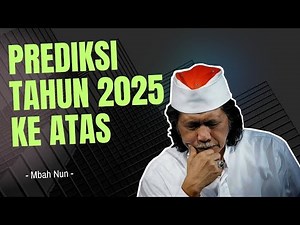 PREDIKSI TAHUN 2025 KE ATAS - MBAH NUN
