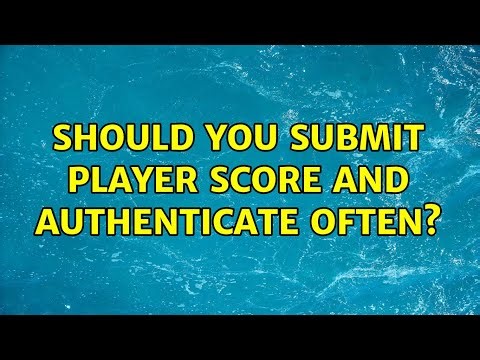 Should you submit player score and authenticate often?