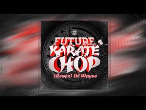 Future ft. Lil Wayne - Karate Chop (Remix)