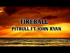 Fireball(lyrics)- Pitbull ft John Ryan