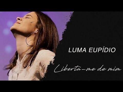 Luma Eupídio | Liberta-me de mim (LETRA)