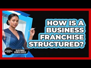 How Is a Business Franchise Structured?