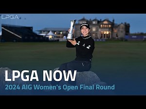 LPGA Now | 2024 AIG Women's Open Final Round