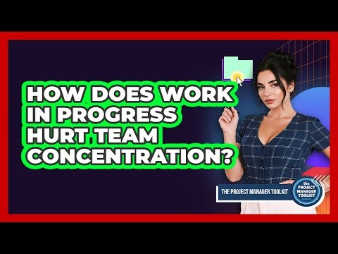How Does Work In Progress Hurt Team Concentration?