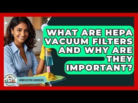 What Are HEPA Vacuum Filters And Why Are They Important? - Homekeeping Handbook
