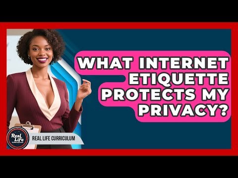 What Internet Etiquette Protects My Privacy? - Real Life Curriculum