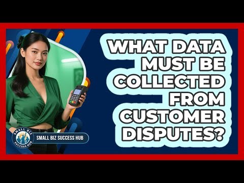 What Data Must Be Collected From Customer Disputes?