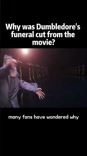 Why was Dumbledore’s funeral cut from the movie?
