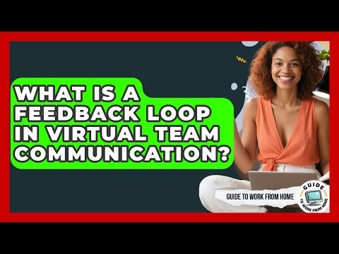 What Is A Feedback Loop In Virtual Team Communication? - Guide To Work From Home