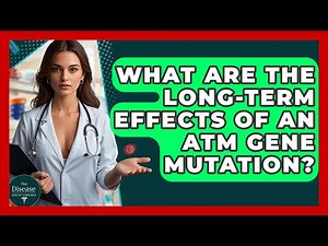 What Are The Long-term Effects Of An ATM Gene Mutation? - The Disease Encyclopedia