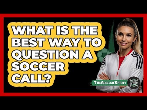 What Is The Best Way To Question A Soccer Call?