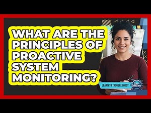What Are the Principles of Proactive System Monitoring?