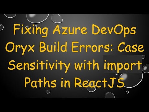 Fixing Azure DevOps Oryx Build Errors: Case Sensitivity with import Paths in ReactJS
