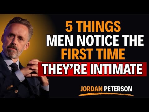5 Things Men Notice The First Time You're Intimate | Jordan Peterson Dating Advice.