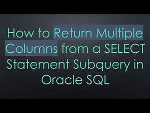 How to Return Multiple Columns from a SELECT Statement Subquery in Oracle SQL