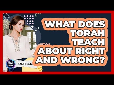 What Does Torah Teach About Right And Wrong?