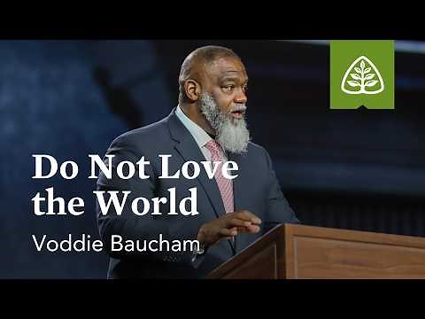Voddie Baucham: Do Not Love the World