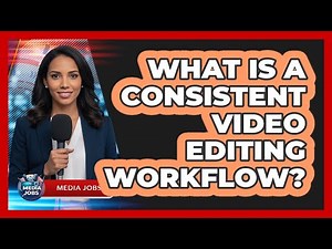 What Is A Consistent Video Editing Workflow?