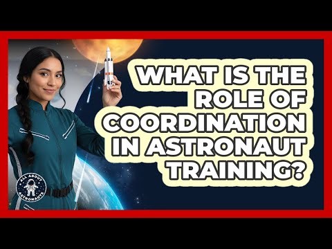 What Is The Role Of Coordination In Astronaut Training?