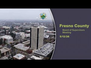 Fresno County Board of Supervisors Meeting 5/12/2026