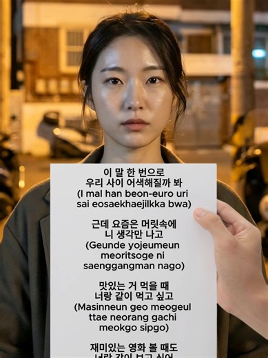 Confessing to Your Best Friend (Korean Version) 진짜 할 말이 있어서 너 불렀어 (I called you because I really have something to say) 그냥 비밀로 할 수도 있었는데 (I could have just kept it a secret) 지금 말 안 하면 진짜 후회할 것 같아 (If I don’t say it now, I think I’ll really regret it) 우리 친한 친구잖아 (We’re close friends, you know) 그래서 더 이 말 꺼내는 게 겁났어 (That’s why I was even more afraid to say this) 이 말 한 번으로 우리 사이 어색해질까 봐 (I was scared that this one sentence might make things awkward between us) 근데 요즘은 머릿속에 니 생각만 나고 (But these days, y