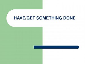 HAVE/GET SOMETHING DONE - SlideServe