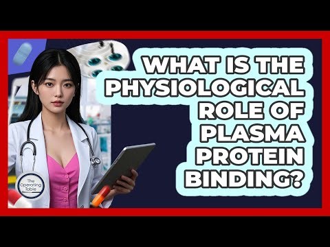 What Is The Physiological Role Of Plasma Protein Binding?
