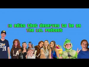 Ten Edits that deserves to be on The LOL Podcast