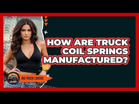 How Are Truck Coil Springs Manufactured? - Big Truck Lovers
