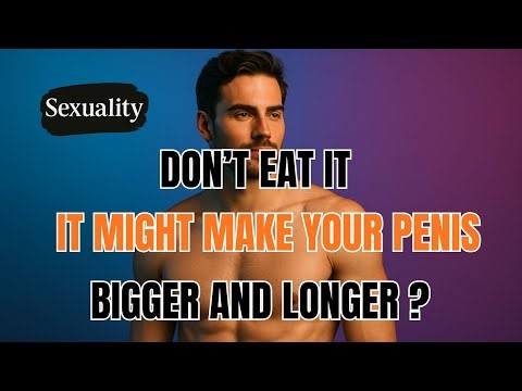 Men Don’t Eat This If You Don’t Want to Be Both Big and Long - Sexuality !