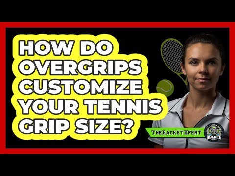 How Do Overgrips Customize Your Tennis Grip Size? - The Racket Xpert