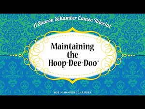 Sharon Schamber Cameo Tutorial: Maintaining the Hoop-Dee-Doo