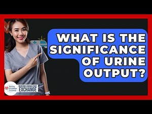 What Is The Significance Of Urine Output? - Nursing Knowledge Exchange
