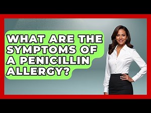 What Are The Symptoms Of A Penicillin Allergy? - Pharmaceutical Insights