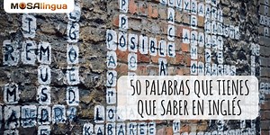 Palabras en inglés que tienes que aprender - MosaLingua
