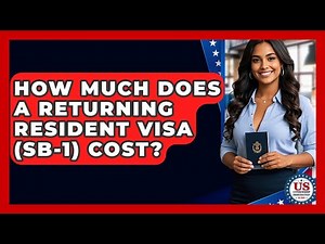 How Much Does A Returning Resident Visa (SB-1) Cost? - US Citizenship Immigration Guide