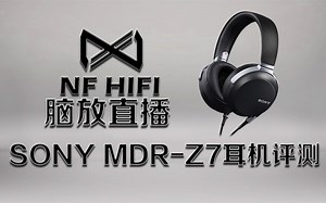 SONY Z7评测 SONY MDR-Z7耳机好不好 nfhifi脑放直播耳机评测